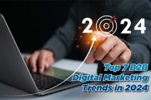 Top 7 B2B Digital Marketing Trends in 2024