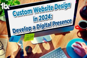 Custom Website Design in 2024: Develop a Digital Presence.