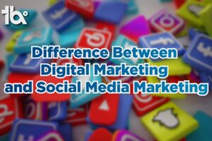 Difference Between Digital Marketing and Social Media Marketing