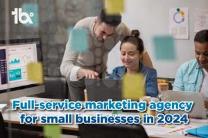 Full Service Marketing Agency for Small Businesses in 2024